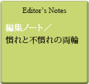 Editor's Notes 編集ノート／慣れと不慣れの両輪